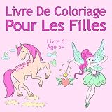 Livre De Coloriage Pour Les Filles Livre 6 Âge 5+: Belles images comme des animaux, des licornes, des fées, des sirènes, des princesses, des chevaux, ... des chiens pour les enfants de 5 ans et plus