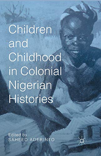 Children and Childhood in Colonial Nigerian Histories (African Histories and Modernities)
