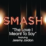 The Love I Meant To Say (SMASH Cast Version)