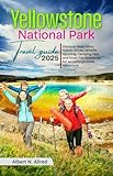 Yellowstone National Park Travel Guide 2025: Discover Best Hikes, Scenic Drives, Wildlife Spotting, Camping Tips, and Road Trip Itineraries for an Unforgettable Adventure