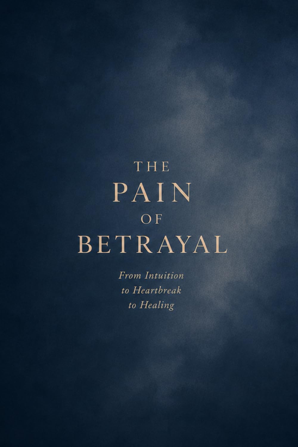 The Pain of Betrayal: from intuition. to heartbreak. to healing.