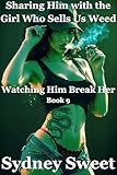 Sharing Him with the Girl Who Sells Us Weed: She Got Us High. Then We Got Her Off. (Watching Him Break Her Book 9)