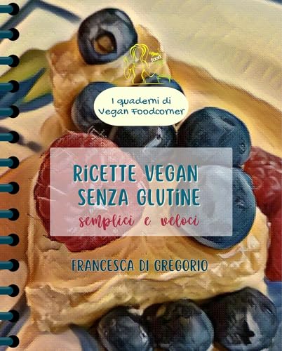 Ricette vegane senza glutine: ricettario semplice e senza fronzoli (I quaderni di Vegan Foodcorner)