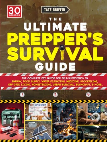 The Ultimate Prepper'S Survival Guide: The Complete Diy Guide For Self-Sufficiency In Energy, Food Supply, Water Filtration, Medicine, Stockpiling, Of