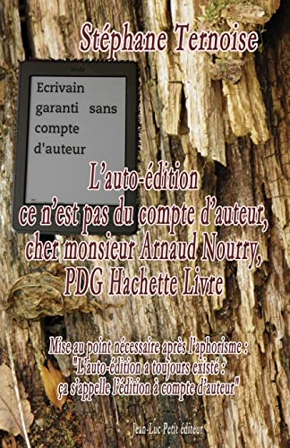L’auto-édition ce n’est pas du compte d’auteur, cher monsieur Arnaud Nourry, PDG Hachette Livre: Mise au point nécessaire après l’aphorisme : ... l’édition à compte d’auteur (French Edition)