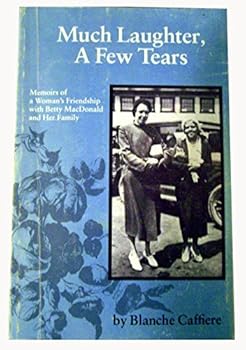 Much Laughter, a Few Tears: Memoirs of a Woman's Friendship With Betty Macdonald and Her Family
