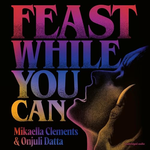 Feast While You Can by Mikaella Clements, Onjuli Datta episode artwork