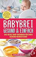 Babybrei: gesund & einfach. Das ideale Baby Kochbuch für einen sicheren Beikoststart: Die besten Beikost Rezepte zum Kochen für Babys & Kleinkinder. ... Ernährung inkl. Beikostplan 1793806993 Book Cover