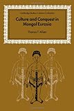 Culture and Conquest in Mongol Eurasia (Cambridge Studies in Islamic Civilization)