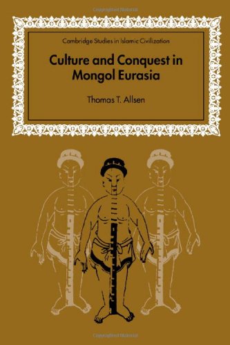 Culture and Conquest in Mongol Eurasia (Cambridge Studies in Islamic Civilization)