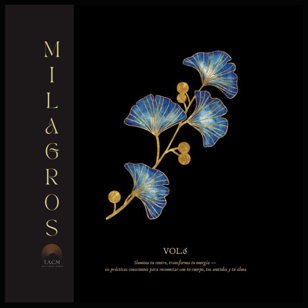 Milagros vol.6: Ilumina tu centro, transforma tu energía — 10 prácticas conscientes para reconectar con tu cuerpo, tus sentidos y tu alma