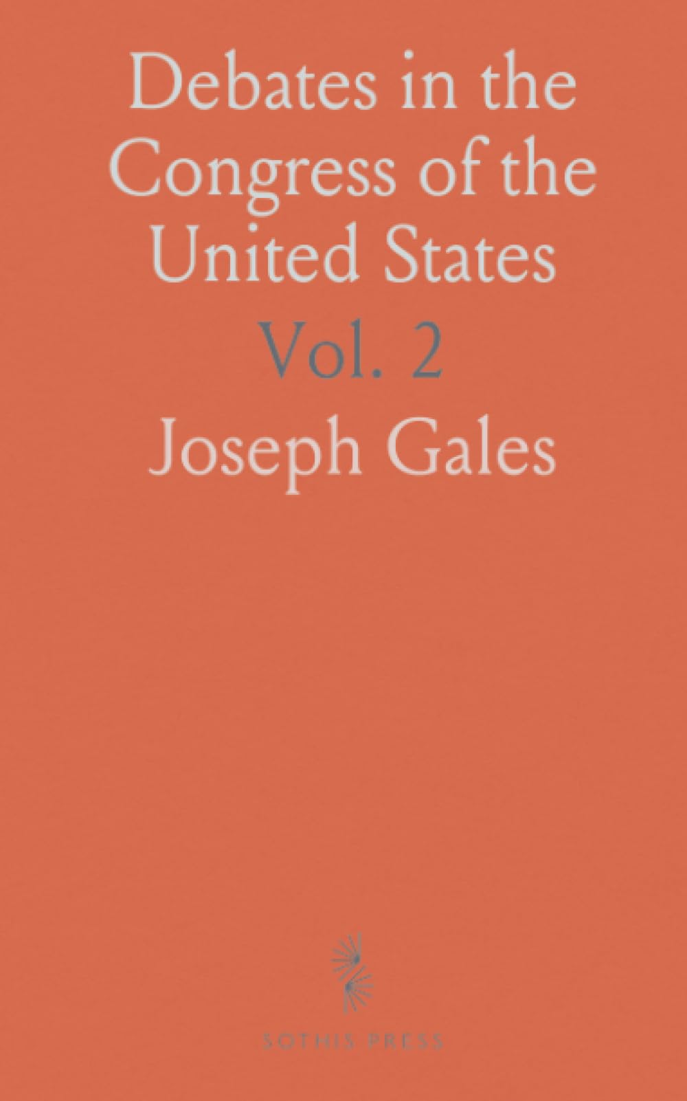 Debates in the Congress of the United States: With an Appendix Containing Important State Papers, Public Documents, Laws; Copious Index