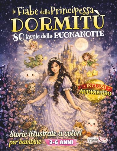 Le Fiabe della Principessa Dormitù: 80 Favole della Buonanotte - Storie Illustrate a Colori per Bambine 3-6 anni - Incluso Audiolibro