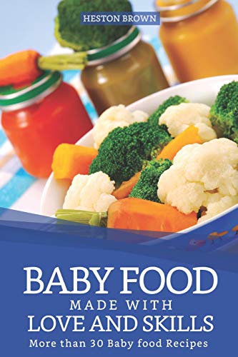 Baby Food made with Love and Skills: More than 30 Baby food Recipes