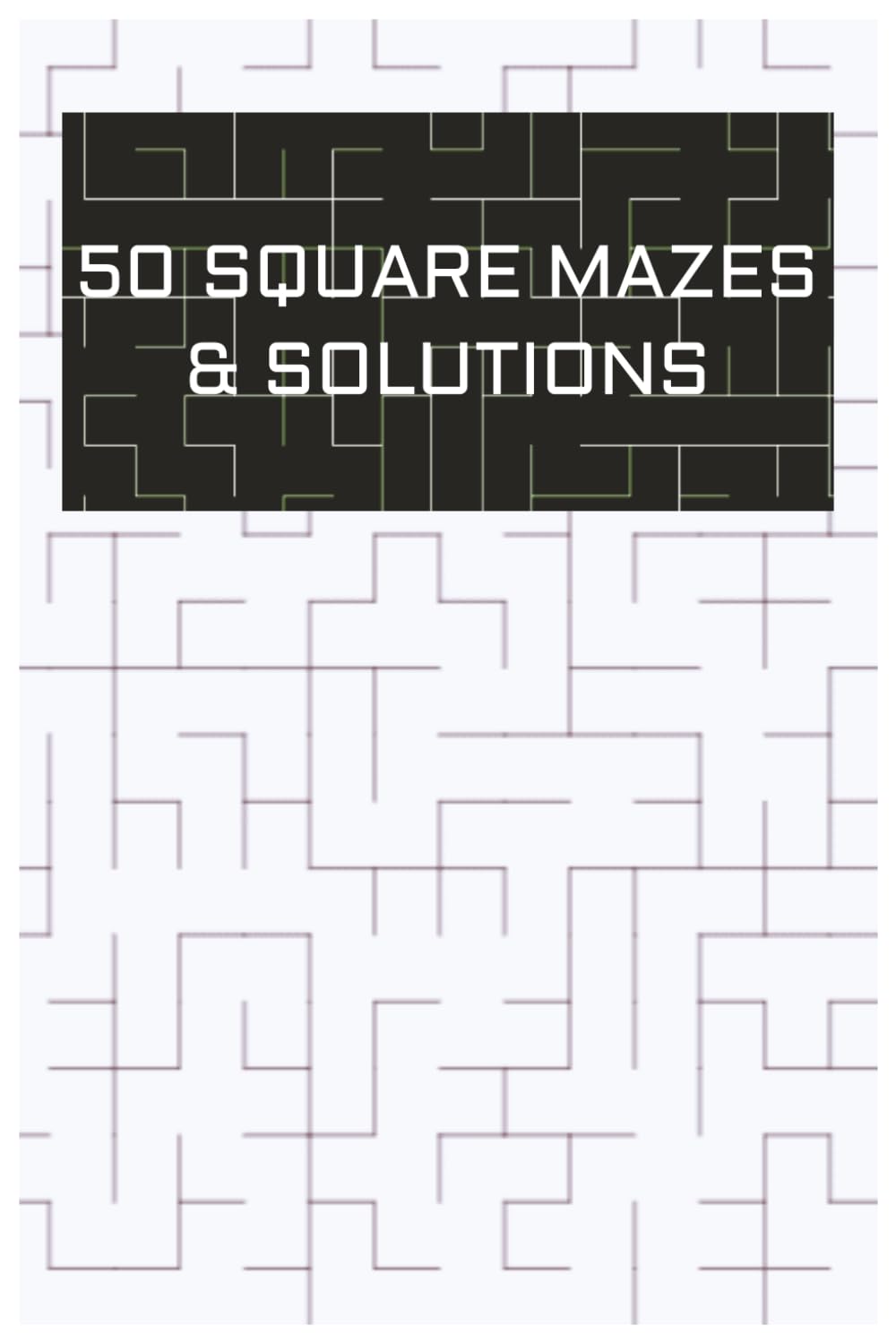 Square Maze Quest: 50 Challenging Square Mazes for Kids | Includes Full Solutions