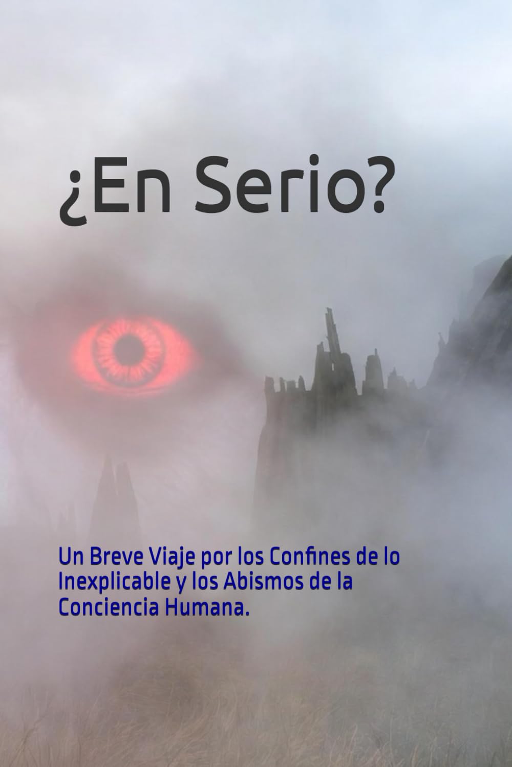 ¿En Serio?: Un Breve Viaje por los Confines de lo Inexplicable y los Abismos de la Conciencia Humana.