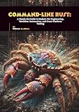 Command-Line Rust: A Hands-On Guide to Modern CLI Engineering, Workflow Automation, and Cross-Platform Tooling