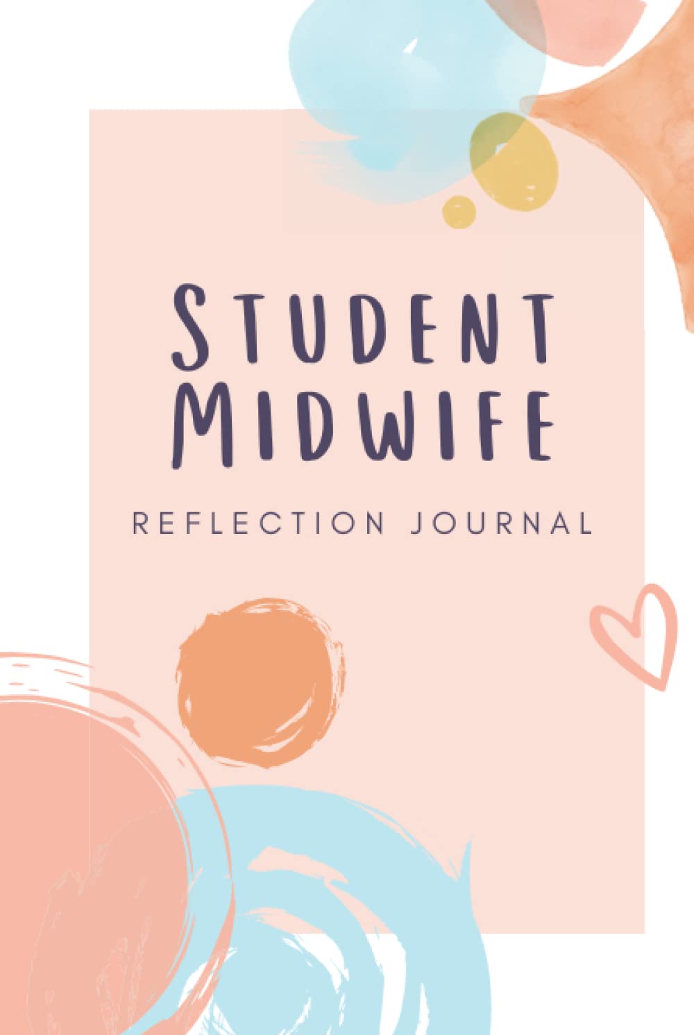 Student Midwife Reflection Journal: A notebook of reflective writing templates for student midwifes to engage in reflection in practice, perfect gift for a midwifery students