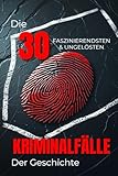 Die 30 Faszinierendsten Ungelösten Kriminalfälle der Geschichte (Trivia): Wahre Kriminalgeschichten, Ungeklärte Morde & Geheimnisvolle Rätsel der ... (Geschichte - Eine Reise durch die Epochen)