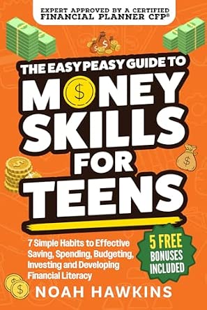 The Easy Peasy Guide to Money Skills for Teens: 7 Simple Habits to Effective Saving, Spending, Budgeting, Investing, and Developing Financial Literacy