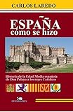  España cómo se hizo: Historia de la Edad Media española, de Don Pelayo a los Reyes Católicos