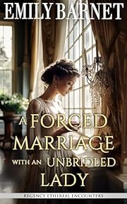 A Forced Marriage with an Unbridled Lady: A Historical Regency Romance Book (Regency Ethereal Encounters 1)