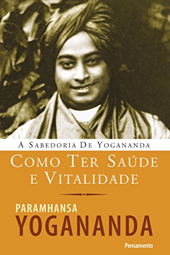 Como ter saúde e vitalidade (A Sabedoria de Yogananda)