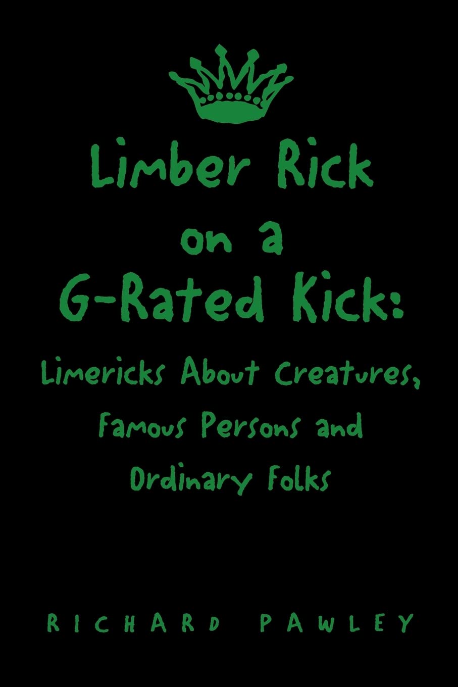 Limber Rick on a G-Rated Kick: Limericks About Creatures, Famous Persons and Ordinary Folks