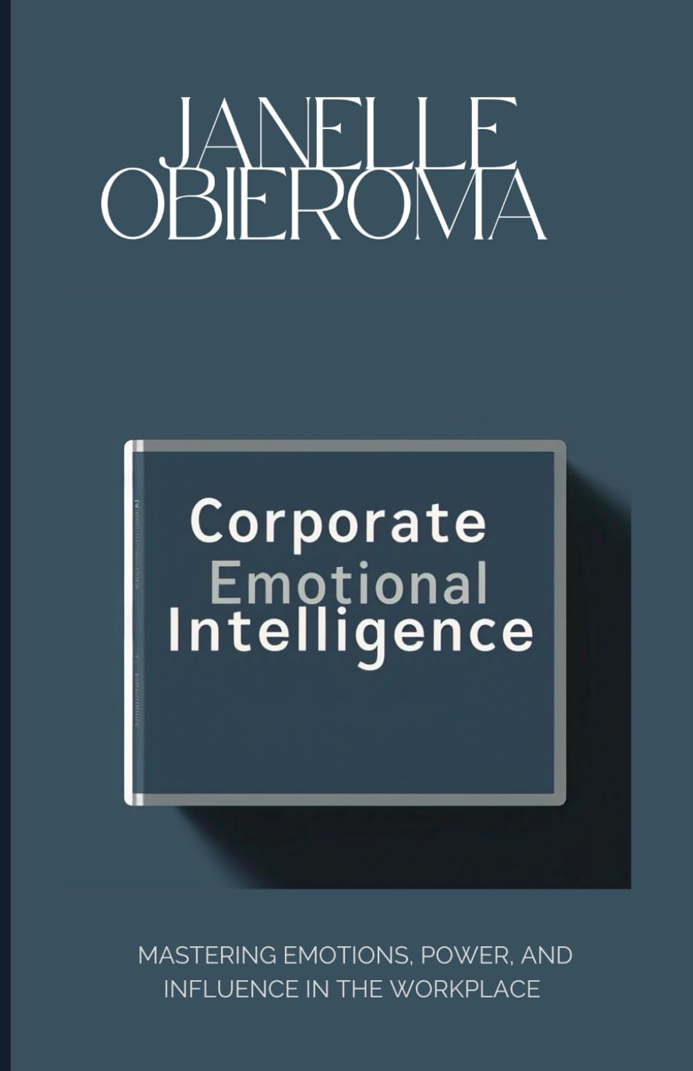 CORPORATE EMOTIONAL INTELLIGENCE: MASTERING EMOTIONS, POWER AND INFLUENCE IN THE WORKPLACE