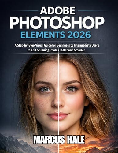 ADOBE PHOTOSHOP ELEMENTS 2026: A Step-by-Step Visual Guide for Beginners