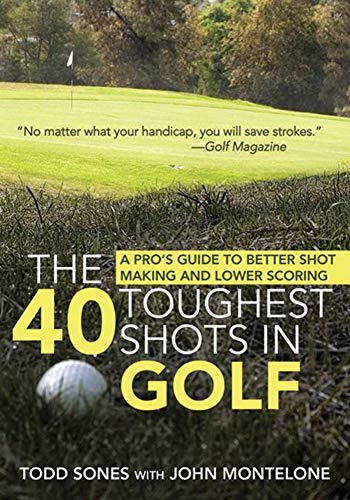 The 40 Toughest Shots in Golf: A Pro's Guide to Better Shot Making and Lower Scoring