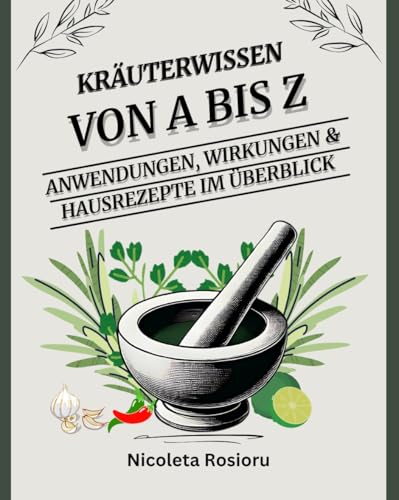 Kräuterwissen von A bis Z: Anwendungen, Wirkungen & Hausrezepte im Überblick