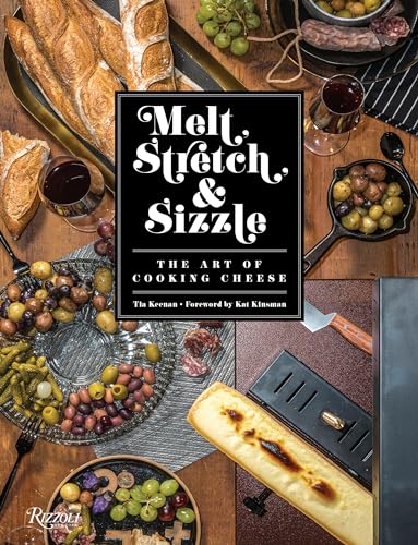 Melt, Stretch, & Sizzle: The Art of Cooking Cheese: Recipes for Fondues, Dips, Sauces, Sandwiches, Pasta, and More