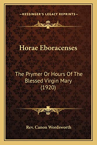 Horae Eboracenses: The Prymer Or Hours Of The Blessed Virgin Mary (1920)