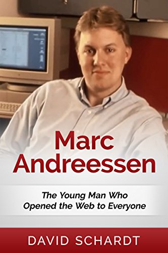 Marc Andreessen: The Young Man Who Opened the Web to Everyone (Webmasters Book 2)