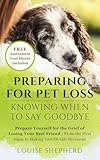 Preparing for Pet Loss: Knowing When to Say Goodbye: Prepare Yourself for the Grief of Losing Your Best Friend, from the First Signs to Making End-of-Life Decisions