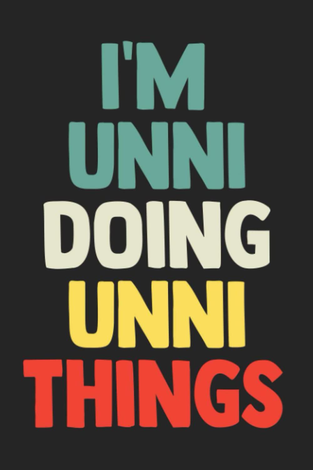 I'm Unni Doing Unni Things: Notebook Gift Unni name, Journal Personalized Gift for Unni , Gift Idea for Unni, 120 Pages