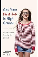 Get Your First Job in High School: The Career Guide for Teens 1980935963 Book Cover