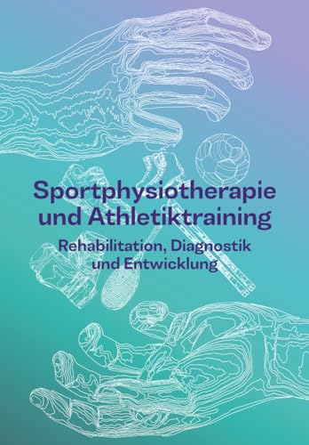 Sportphysiotherapie und Athletiktraining: Rehabilitation, Diagnostik und Entwicklung