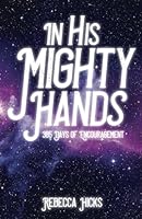 In His Mighty Hands: 365 Days of Encouragement B0CWPHHLY4 Book Cover