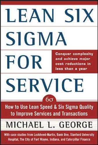 Lean Six Sigma for Service : How to Use Lean Speed and Six Sigma Quality to Improve Services and Tra Lean Six Sigma for Service : How to Use Lean Speed and Six Sigma Quality to Improve Services and Tra