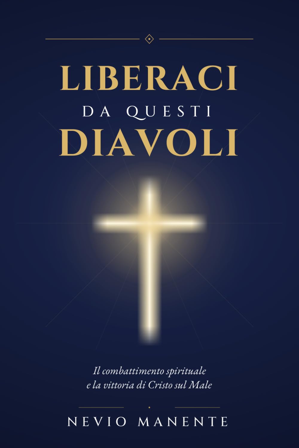 LIBERACI DA QUESTI DIAVOLI: Il combattimento spirituale e la vittoria di Cristo sul Male