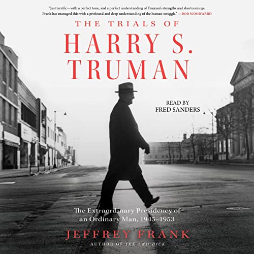 The Trials of Harry S. Truman: The Extraordinary Presidency of an Ordinary Man, 1945-1953