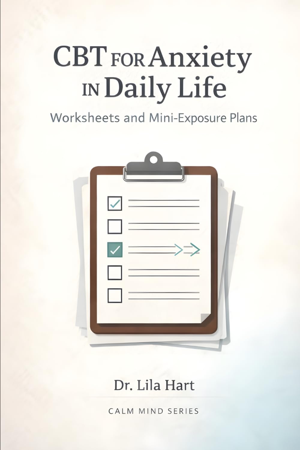CBT for Anxiety in Daily Life: Worksheets and Mini-Exposure Plans (Calm Mind)