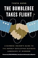 The Bumblebee Takes Flight: A Burmese Insider’s Guide to the Rapidly Developing Business Landscape of Myanmar 1619616033 Book Cover