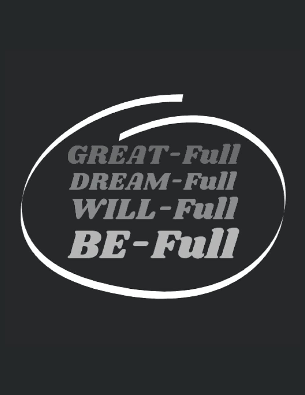Great-Full, Dream-Full, Will-Full, Be-Full: Dot grid notebook for bullet journaling, 120 pages, 8.5x11 inches, Grey