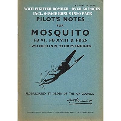 PILOT'S NOTES: DE HAVILLAND MOSQUITO FB VI, XVIII & FB 26/ FASTEST BRITISH FIGHTER-BOMBER: Digitally Remastered Edition including 10-page BONUS Information Pack