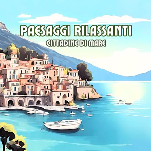Paesaggi Rilassanti, di mare. Libro da colorare antistress per adulti, adolescenti e anziani: Bellissimi Album da Colorare di Paesaggi con più di 60 ... e cittadine di mare da togliere il fiato!
