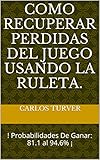  Como Recuperar Perdidas Del Juego Usando La Ruleta.: ! Probabilidades De Ganar: 81.1 al 94.6% ¡