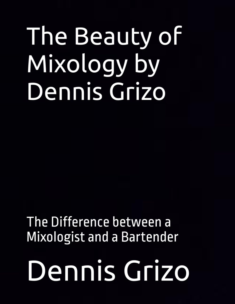The Beauty of Mixology Dennis Grizo: The Difference between a Mixologist and a Bartender